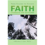 Faith Changes the Outcome by Cole, Lakeisha J., Ph.d., 9781796063653