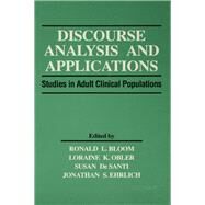 Discourse Analysis and Applications : Studies in Adult Clinical Populations by Bloom, Ronald L.; Obler, Loraine K.; De Santi, Susan; Ehrlich, Jonathan S., 9780805813654