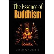 The Essence of Buddhism by Arnold, Edwin; Bowden, Ernest M., 9781507723654