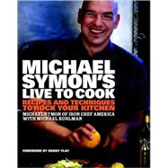Michael Symon's Live to Cook Recipes and Techniques to Rock Your Kitchen: A Cookbook by Symon, Michael; Ruhlman, Michael; Flay, Bobby, 9780307453655