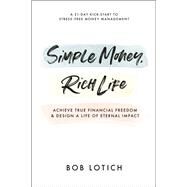 Simple Money, Rich Life Achieve True Financial Freedom and Design a Life of Eternal Impact by Lotich, Bob, 9780593193655