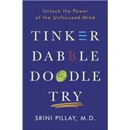 Tinker Dabble Doodle Try Unlock the Power of the Unfocused Mind by Pillay, Srini, 9781101883655