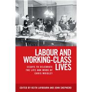 Labour and Working-Class Lives Essays To Celebrate the Life and Work of Chris Wrigley by Laybourn, Keith; Shepherd, John, 9781526143655
