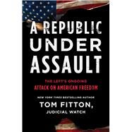 A Republic Under Assault The Left's Ongoing Attack on American Freedom by Fitton, Tom, 9781982163655