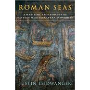 Roman Seas A Maritime Archaeology of Eastern Mediterranean Economies by Leidwanger, Justin, 9780190083656