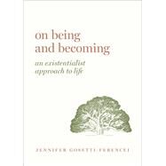 On Being and Becoming An Existentialist Approach to Life by Gosetti-Ferencei, Jennifer Anna, 9780190913656