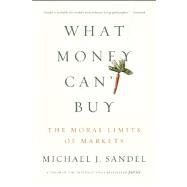 What Money Can't Buy The Moral Limits of Markets by Sandel, Michael J., 9780374533656
