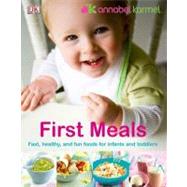 First Meals Revised Fast, healthy, and fun foods to tempt infants and toddlers by Karmel, Annabel, 9780756603656