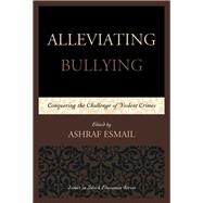 Alleviating Bullying Conquering the Challenge of Violent Crimes by Esmail, Ashraf, 9780761863656