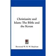 Christianity and Islam : The Bible and the Koran by Stephens, Reverend W. R. W., 9781432603656
