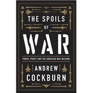 The Spoils of War Power, Profit and the American War Machine by Cockburn, Andrew, 9781839763656