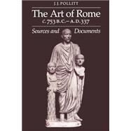 The Art of Rome c.753 B.C.–A.D. 337: Sources and Documents by Jerome Jordan Pollitt, 9780521273657