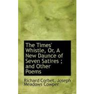 The Times' Whistle, Or, a New Daunce of Seven Satires; and Other Poems by Corbet, Joseph Meadows Cowper Richard, 9780554633657