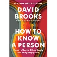 How to Know a Person The Art of Seeing Others Deeply and Being Deeply Seen by Brooks, David, 9780593793657