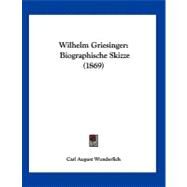 Wilhelm Griesinger : Biographische Skizze (1869) by Wunderlich, Carl August, 9781120053657