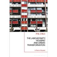 The Labour Party, Housing and Urban Transformation by Phil Child, 9781350423657