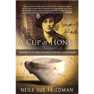 A Cup of Honey The Story of a Young Holocaust Survivor, Eliezer Ayalon by Friedman, Neile Sue, 9781590793657