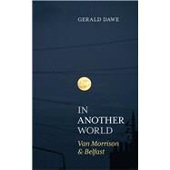 In Another World Van Morrison & Belfast by Dawe, Gerald, 9781785373657