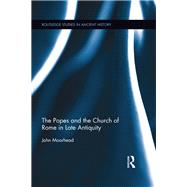 The Popes and the Church of Rome in Late Antiquity by Moorhead; John, 9780415883658