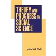 Theory and Progress in Social Science by James B. Rule, 9780521573658