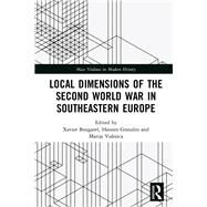 Local Dimensions of the Second World War in Southeastern Europe by Bougarel, Xavier; Grandits, Hannes; Vulesica, Marija, 9781138343658