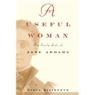 A   Useful Woman The Early Life of Jane Addams by Diliberto, Gioia, 9780684853659
