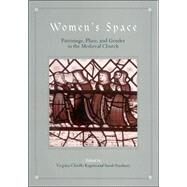 Women's Space : Patronage, Place, and Gender in the Medieval Church by Raguin, Virginia Chieffo; Stanbury, Sarah, 9780791463659