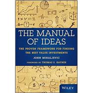 The Manual of Ideas The Proven Framework for Finding the Best Value Investments by Mihaljevic, John, 9781118083659