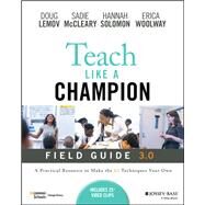 Teach Like a Champion Field Guide 3.0 A Practical Resource to Make the 63 Techniques Your Own by Lemov, Doug; McCleary, Sadie; Solomon, Hannah; Woolway, Erica, 9781119903659