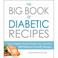 The Big Book of Diabetic Recipes: From Chipotle Chicken Wraps to Key Lime Pie, 500 Diabetes- friendly Recipes by Feldman, Marie, 9781440593659