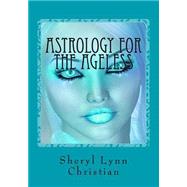 Astrology for the Ageless by Christian, Sheryl Lynn; Ashley, Christian, 9781467943659