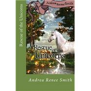 Rescue of the Unicorns by Smith, Andrea Renee; Smtih, William P., 9781494433659