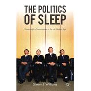 The Politics of Sleep Governing (Un)consciousness in the Late Modern Age by Williams, Simon J., 9780230223660