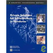 Private Solutions for Infrastructure in Honduras: A Country Framework Report by , 9780821353660