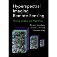 Hyperspectral Imaging Remote Sensing by Manolakis, Dimitris G.; Lockwood, Ronald B.; Cooley, Thomas W., 9781107083660