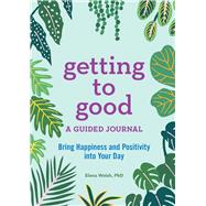 Getting to Good by Welsh, Elena, Ph.D.; Nash, Kath, 9781641523660