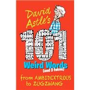 101 Weird Words (and 3 Fakes) From Ambidextrous to Zugzwang by Astle, David, 9781760633660