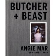 Butcher and Beast Mastering the Art of Meat: A Cookbook by Mar, Angie, 9780525573661