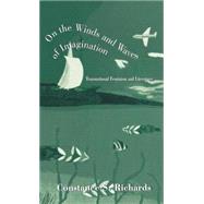 On the Winds and Waves of Imagination: Transnational Feminism and Literature by Richards,Constance S., 9780815333661