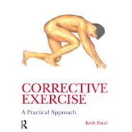 Corrective Exercise: A Practical Approach: A Practical Approach by Patel,Kesh, 9781138143661