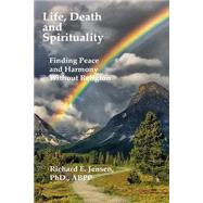 Life, Death and Spirituality by Jensen, Richard E., Ph.d., 9781507653661
