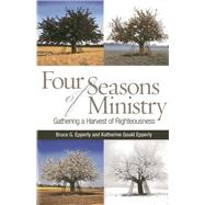 Four Seasons of Ministry Gathering a Harvest of Righteousness by Epperly, Bruce G.; Epperly, Katherine Gould, 9781566993661