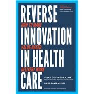 Reverse Innovation in Health Care by Govindarajan, Vijay; Ramamurti, Ravi, 9781633693661
