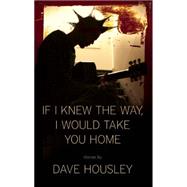 If I Knew the Way, I Would Take You Home by Housley, Dave, 9781936873661