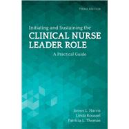 Initiating and Sustaining the Clinical Nurse Leader Role: A Practical Guide by Harris, James L.; Roussel, Linda A.; Thomas, Tricia, 9781284113662