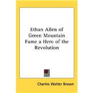 Ethan Allen of Green Mountain Fame a Hero of the Revolution by Brown, Charles Walter, 9781432613662