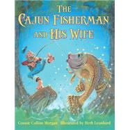 The Cajun Fisherman and His Wife by Morgan, Connie Collins; Leonhard, Herb, 9781455623662
