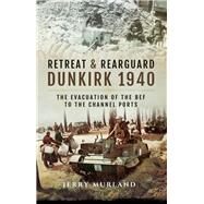 Retreat and Rearguard--Dunkirk 1940 by Murland, Jerry, 9781473823662