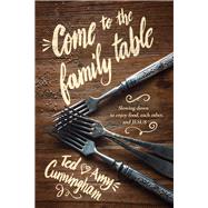 Come to the Family Table by Cunningham, Ted; Cunningham, Amy, 9781631463662