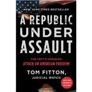 A Republic Under Assault The Left's Ongoing Attack on American Freedom by Fitton, Tom, 9781982163662